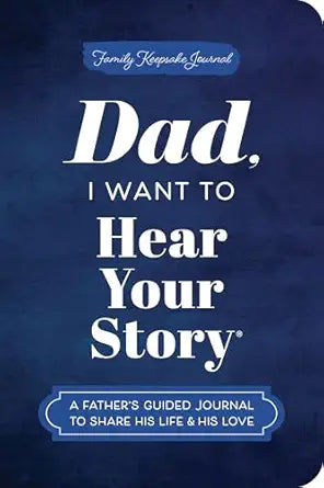 Dad, I Want to Hear Your Story (Expanded Edition): A Father's Guided Journal to Share His Life & His Love (Hear Your Story Books)